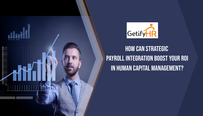 How can strategic Payroll Integration boost your ROI in Human Capital Management?