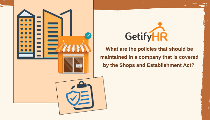 What are the policies that should be maintained in a company that is covered by the Shops and Establishment Act?